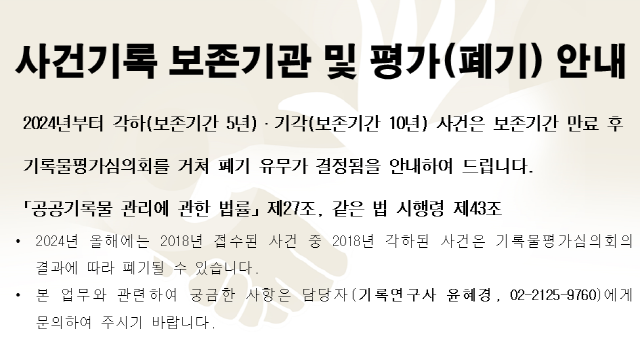 사건기록 보존기관 및 평가(폐기) 안내. 2024년부터 각하 기각 사건은 보존 기간 만료 후 기록물 평가심의회를 거쳐 폐기 유무가 결정됨을 안내드립니다.